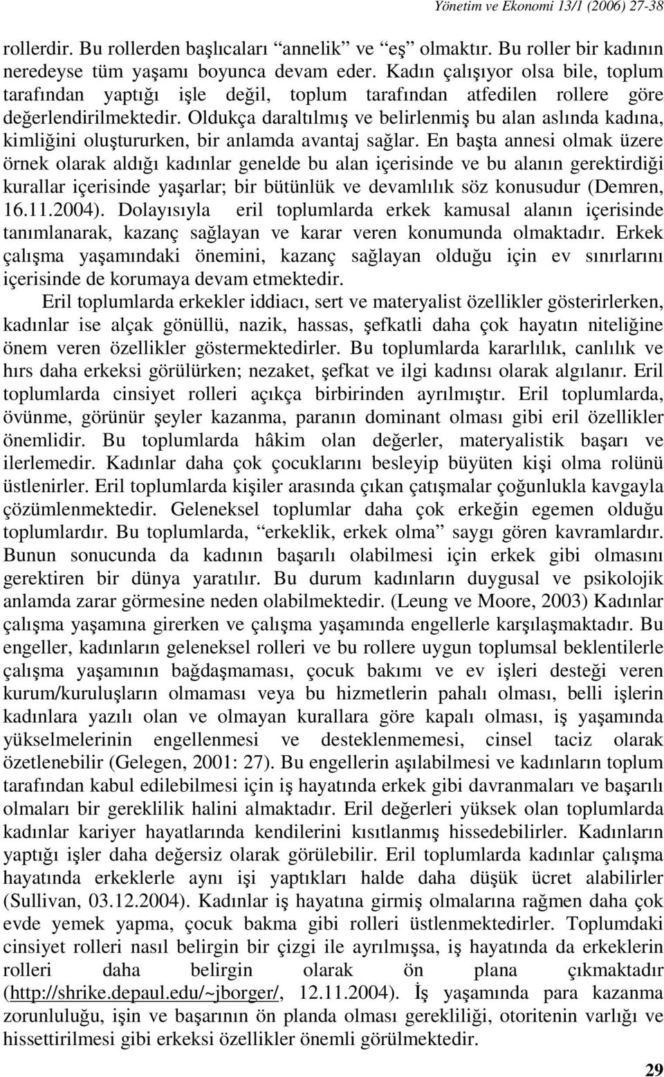 Oldukça daraltılmış ve belirlenmiş bu alan aslında kadına, kimliğini oluştururken, bir anlamda avantaj sağlar.