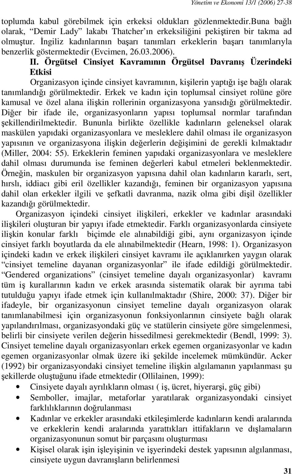 Örgütsel Cinsiyet Kavramının Örgütsel Davranış Üzerindeki Etkisi Organizasyon içinde cinsiyet kavramının, kişilerin yaptığı işe bağlı olarak tanımlandığı görülmektedir.