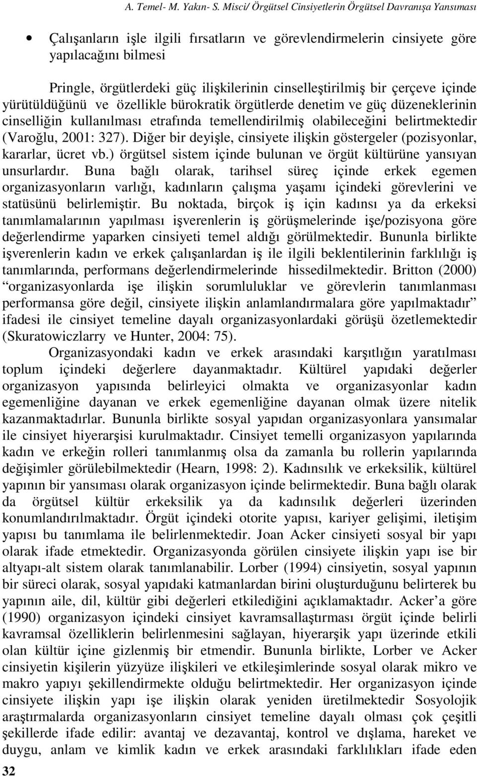 cinselleştirilmiş bir çerçeve içinde yürütüldüğünü ve özellikle bürokratik örgütlerde denetim ve güç düzeneklerinin cinselliğin kullanılması etrafında temellendirilmiş olabileceğini belirtmektedir