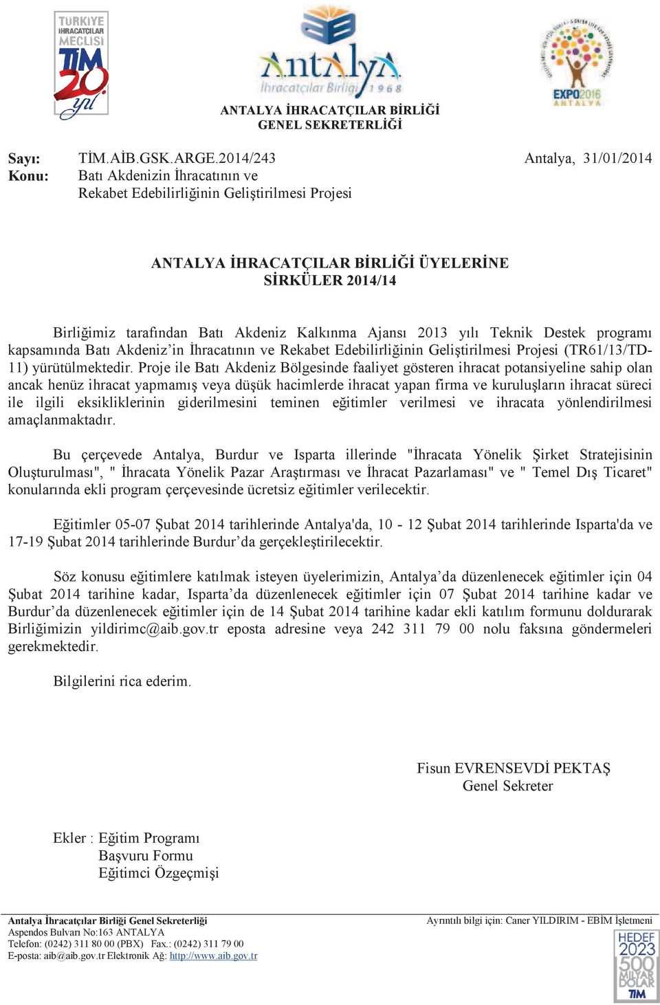 Kalkınma Ajansı 2013 yılı Teknik Destek programı kapsamında Batı Akdeniz in hracatının ve Rekabet Edebilirliinin Gelitirilmesi Projesi (TR61/13/TD- 11) yürütülmektedir.