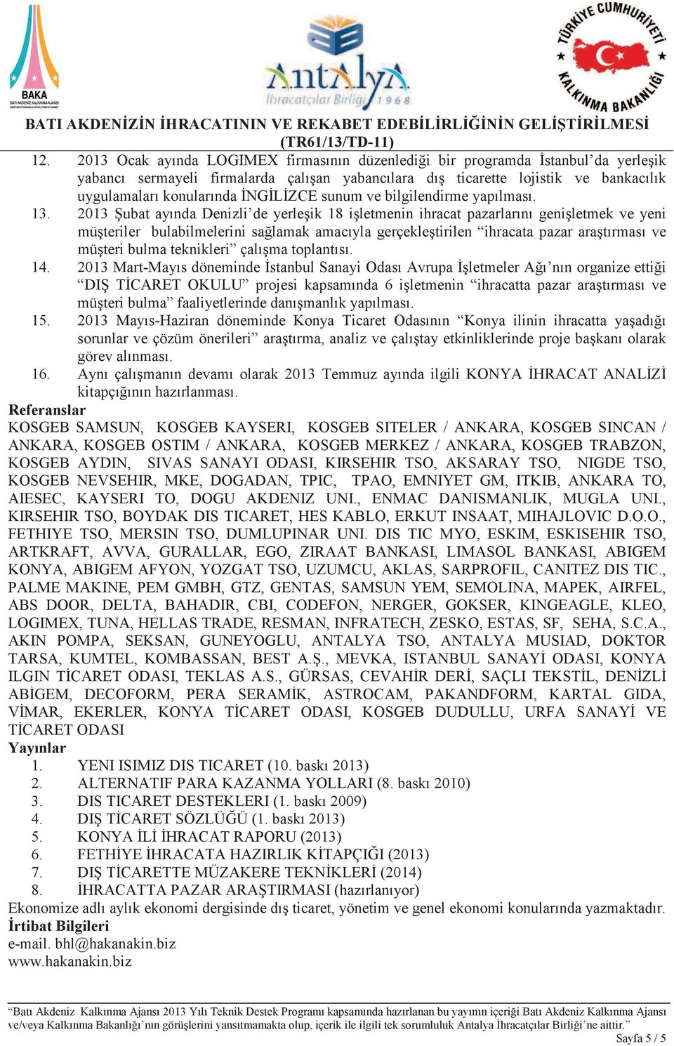 2013 ubat ayında Denizli de yerleik 18 iletmenin ihracat pazarlarını geniletmek ve yeni müteriler bulabilmelerini salamak amacıyla gerçekletirilen ihracata pazar aratırması ve müteri bulma teknikleri