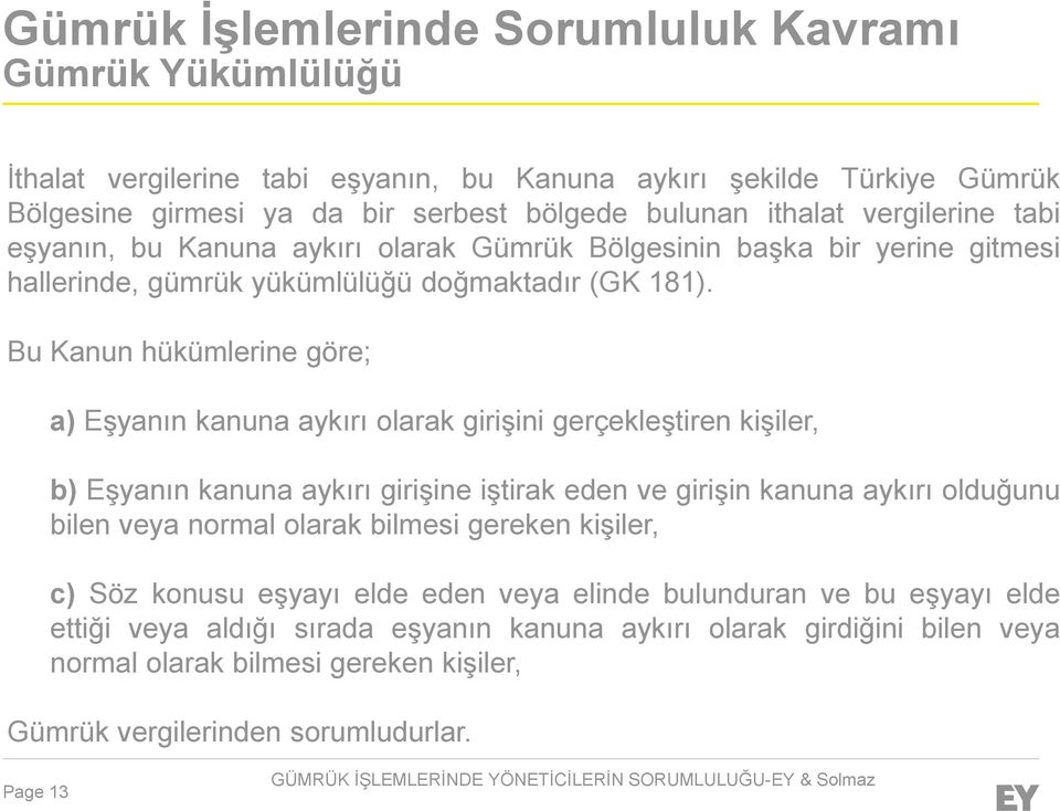 Bu Kanun hükümlerine göre; a) Eşyanın kanuna aykırı olarak girişini gerçekleştiren kişiler, b) Eşyanın kanuna aykırı girişine iştirak eden ve girişin kanuna aykırı olduğunu bilen veya normal olarak