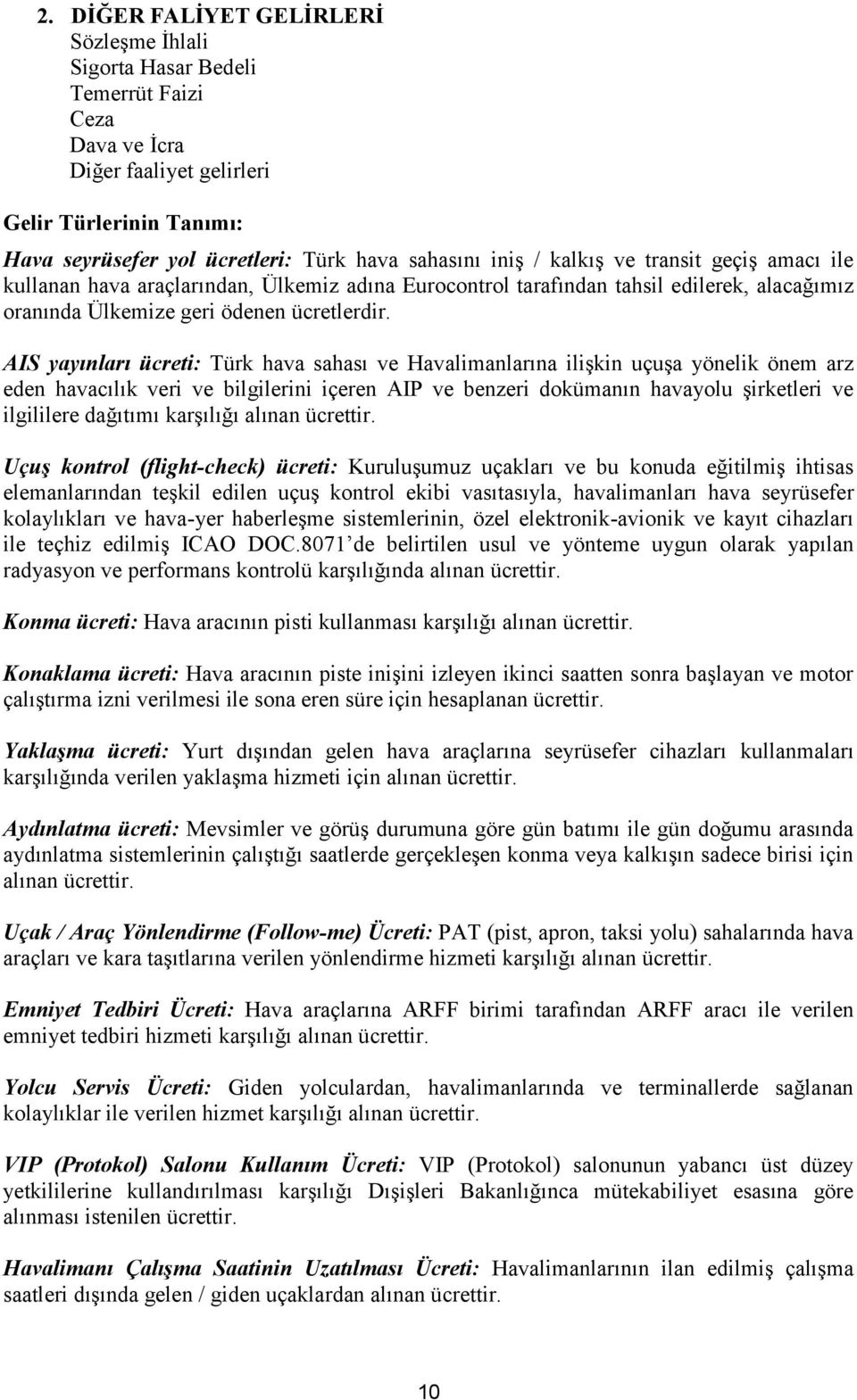 AIS yayınları ücreti: Türk hava sahası ve Havalimanlarına ilişkin uçuşa yönelik önem arz eden havacılık veri ve bilgilerini içeren AIP ve benzeri dokümanın havayolu şirketleri ve ilgililere dağıtımı