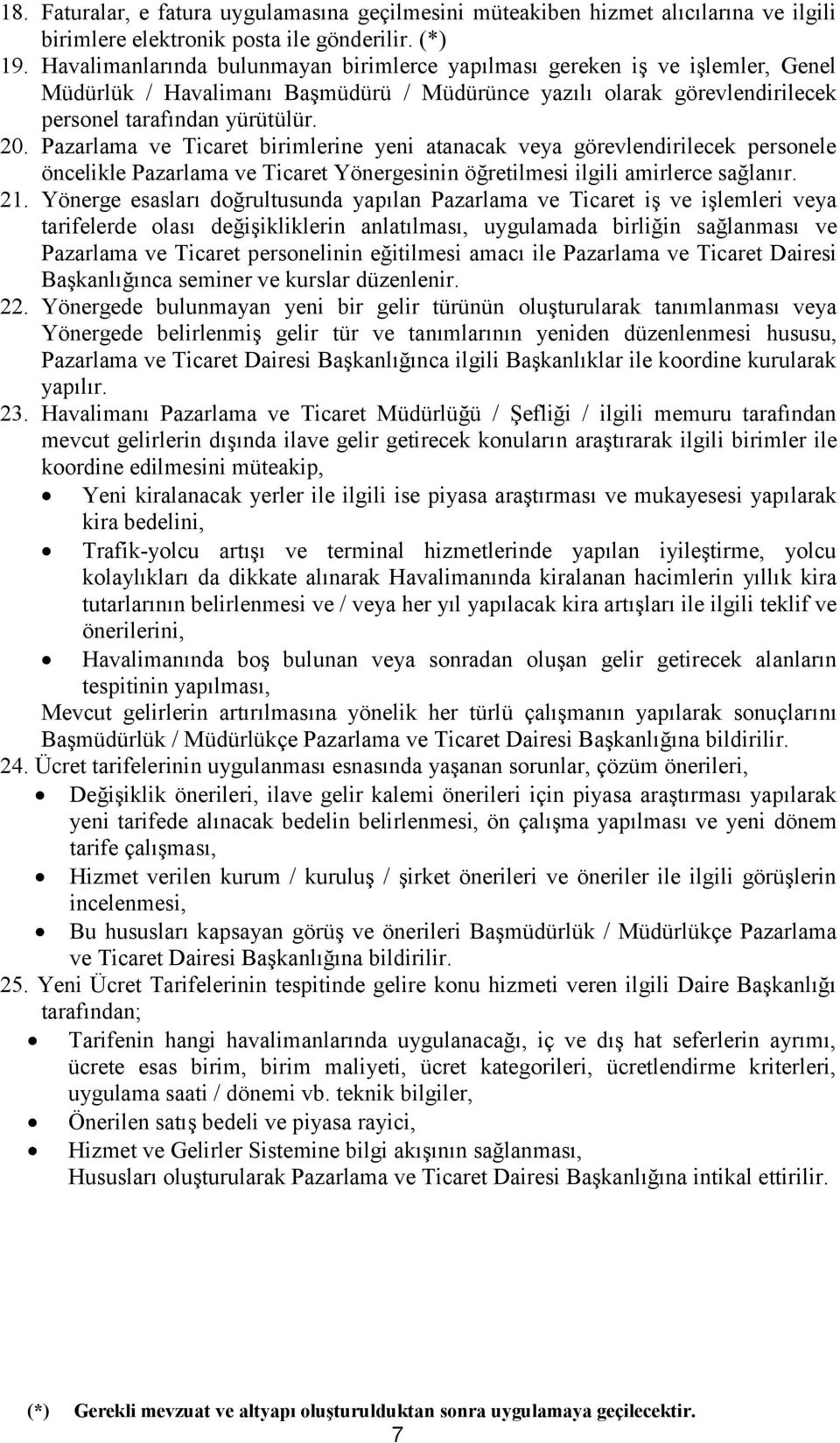 Pazarlama ve Ticaret birimlerine yeni atanacak veya görevlendirilecek personele öncelikle Pazarlama ve Ticaret Yönergesinin öğretilmesi ilgili amirlerce sağlanır. 21.