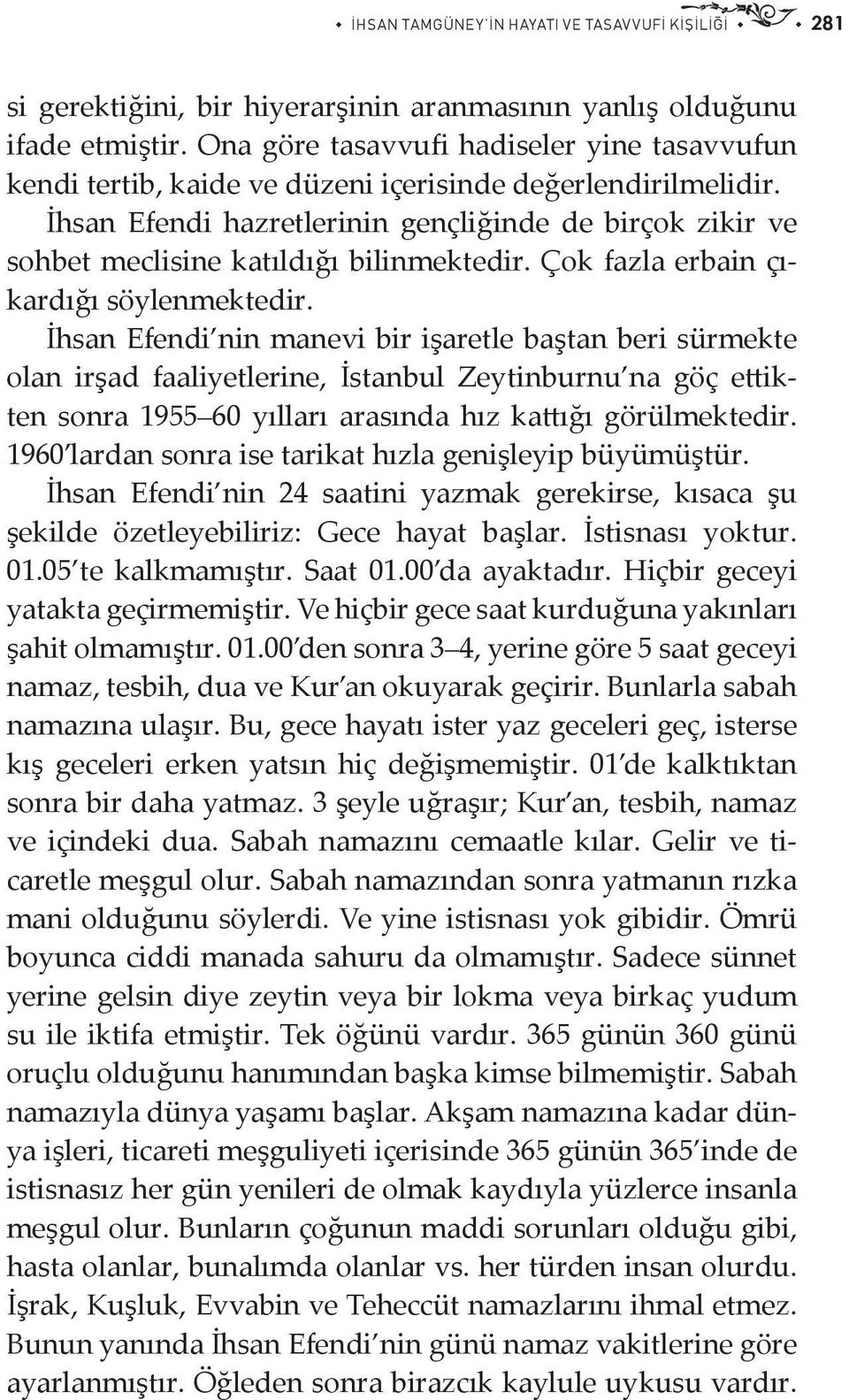 İhsan Efendi hazretlerinin gençliğinde de birçok zikir ve sohbet meclisine katıldığı bilinmektedir. Çok fazla erbain çıkardığı söylenmektedir.