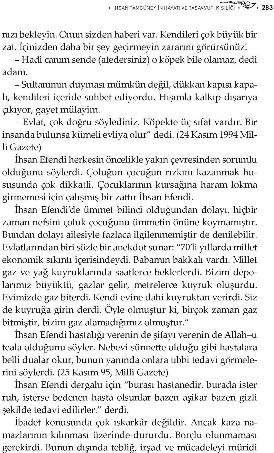 Evlat, çok doğru söylediniz. Köpekte üç sıfat vardır. Bir insanda bulunsa kümeli evliya olur dedi.