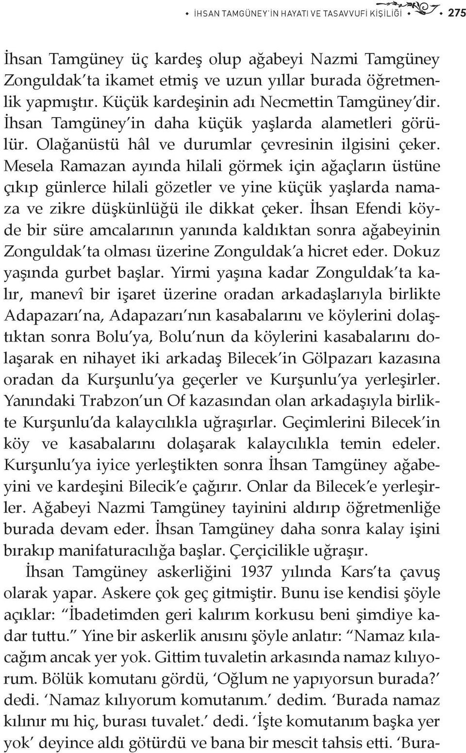 Mesela Ramazan ayında hilali görmek için ağaçların üstüne çıkıp günlerce hilali gözetler ve yine küçük yaşlarda namaza ve zikre düşkünlüğü ile dikkat çeker.