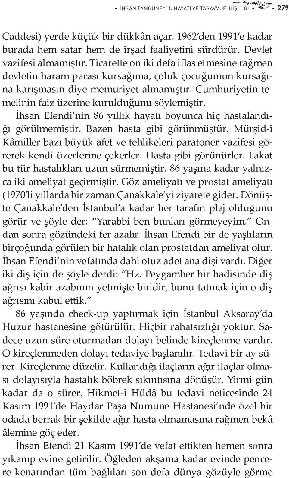 Cumhuriyetin temelinin faiz üzerine kurulduğunu söylemiştir. İhsan Efendi nin 86 yıllık hayatı boyunca hiç hastalandığı görülmemiştir. Bazen hasta gibi görünmüştür.