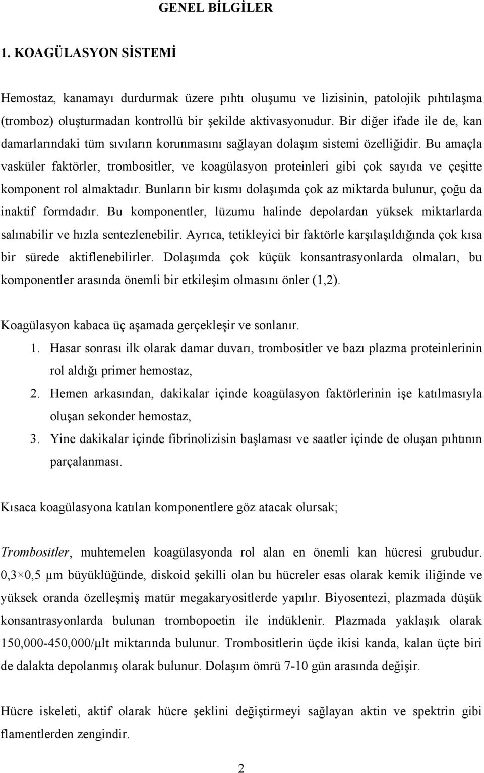 Bu amaçla vasküler faktörler, trombositler, ve koagülasyon proteinleri gibi çok sayıda ve çeşitte komponent rol almaktadır.