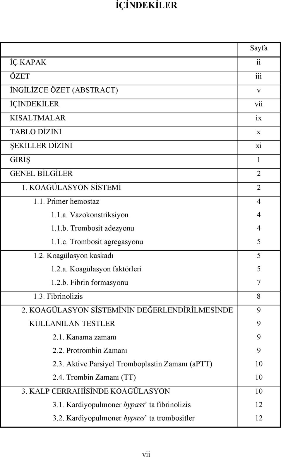 2.b. Fibrin formasyonu 7 1.3. Fibrinolizis 8 2. KOAGÜLASYON SİSTEMİNİNDEĞERLENDİRİLMESİNDE 9 KULLANILAN TESTLER 9 2.1. Kanama zamanı 9 2.2. Protrombin Zamanı 9 2.3. Aktive Parsiyel Tromboplastin Zamanı (aptt) 10 2.