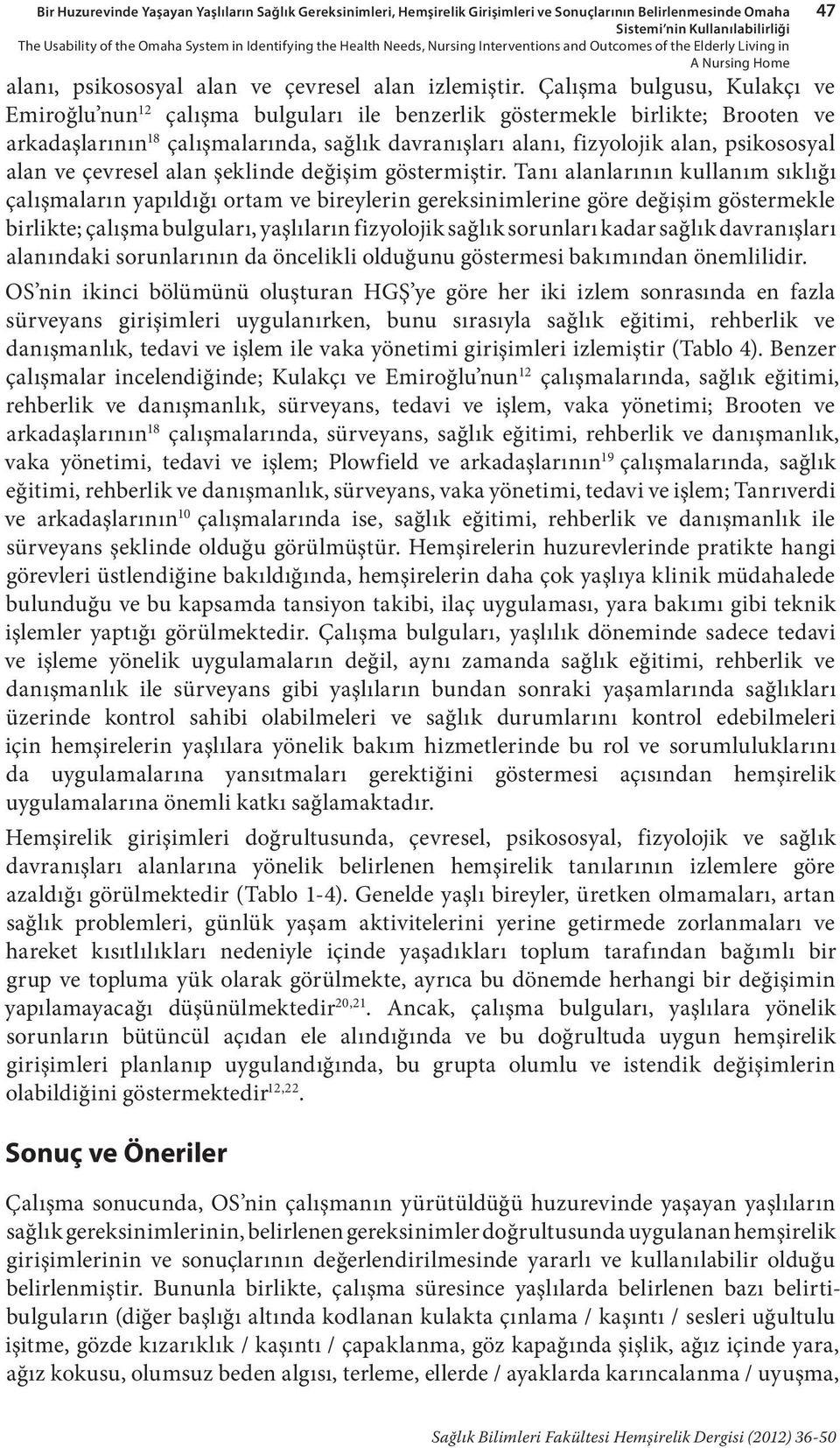 Çalışma bulgusu, Kulakçı ve Emiroğlu nun 12 çalışma bulguları ile benzerlik göstermekle birlikte; Brooten ve arkadaşlarının 18 çalışmalarında, sağlık davranışları alanı, fizyolojik alan, psikososyal