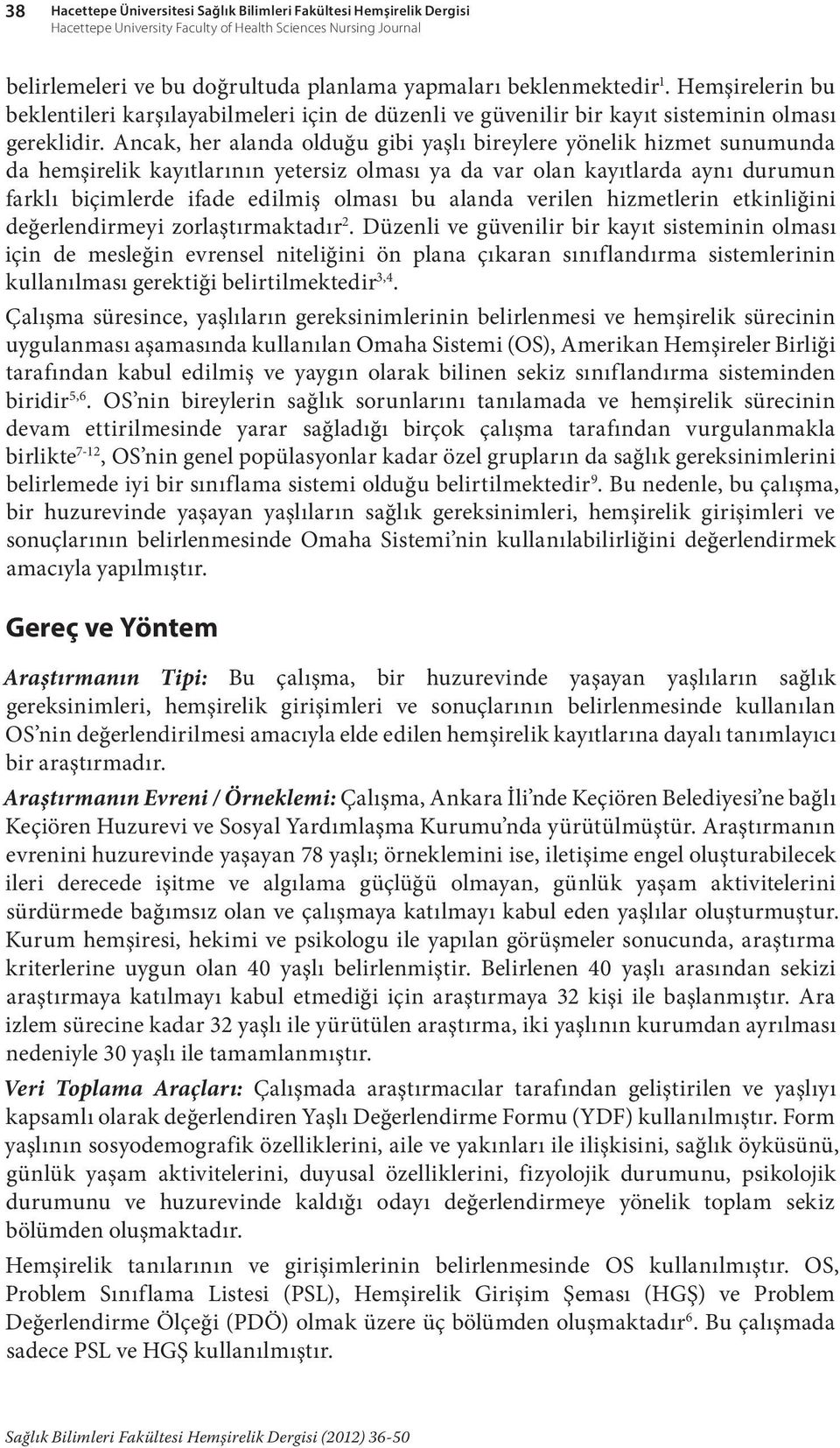 Ancak, her alanda olduğu gibi yaşlı bireylere yönelik hizmet sunumunda da hemşirelik kayıtlarının yetersiz olması ya da var olan kayıtlarda aynı durumun farklı biçimlerde ifade edilmiş olması bu