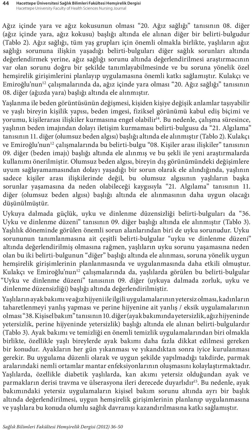 Ağız sağlığı, tüm yaş grupları için önemli olmakla birlikte, yaşlıların ağız sağlığı sorununa ilişkin yaşadığı belirti-bulguları diğer sağlık sorunları altında değerlendirmek yerine, ağız sağlığı