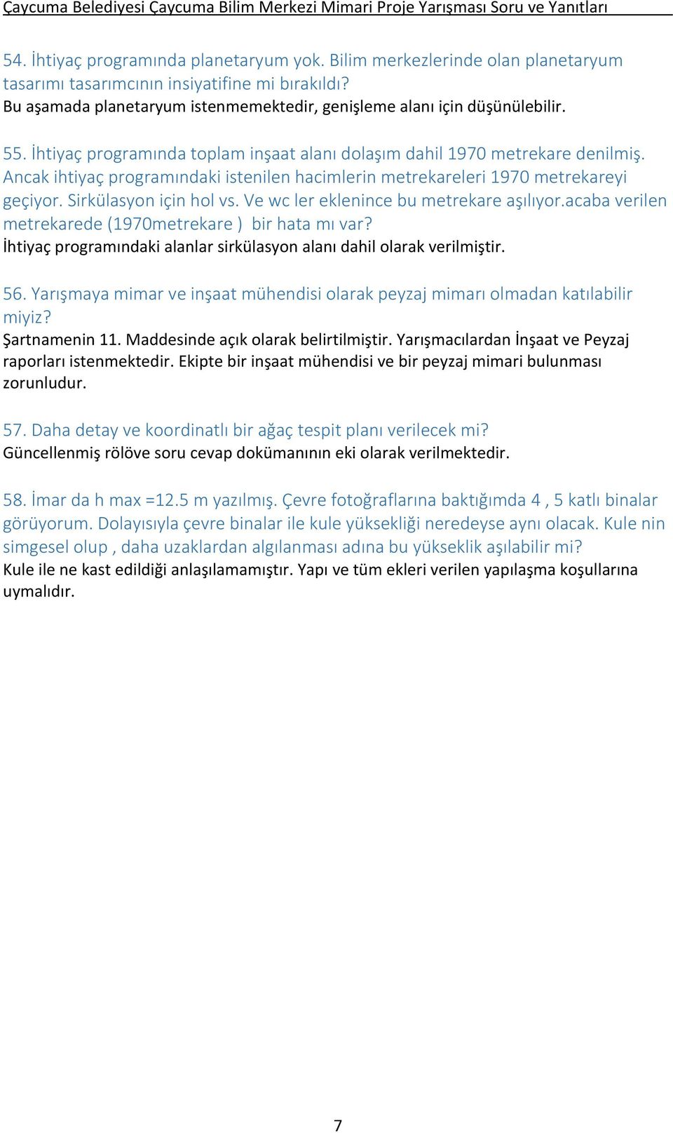 Ancak ihtiyaç programındaki istenilen hacimlerin metrekareleri 1970 metrekareyi geçiyor. Sirkülasyon için hol vs. Ve wc ler eklenince bu metrekare aşılıyor.