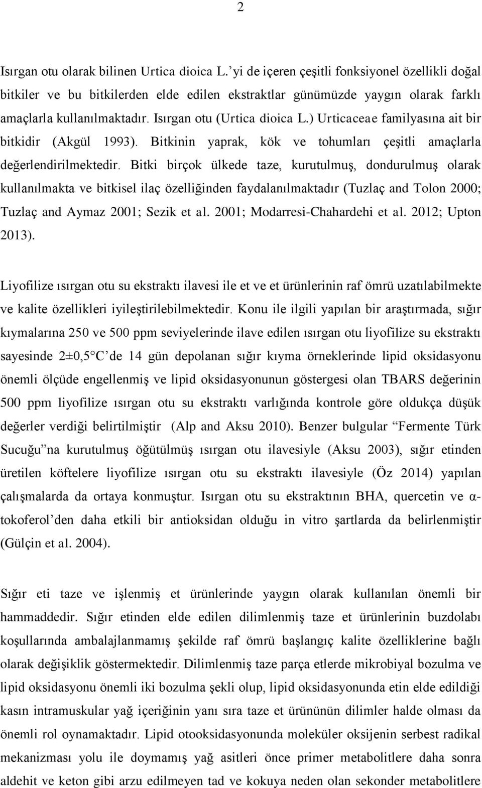 ) Urticaceae familyasına ait bir bitkidir (Akgül 1993). Bitkinin yaprak, kök ve tohumları çeşitli amaçlarla değerlendirilmektedir.