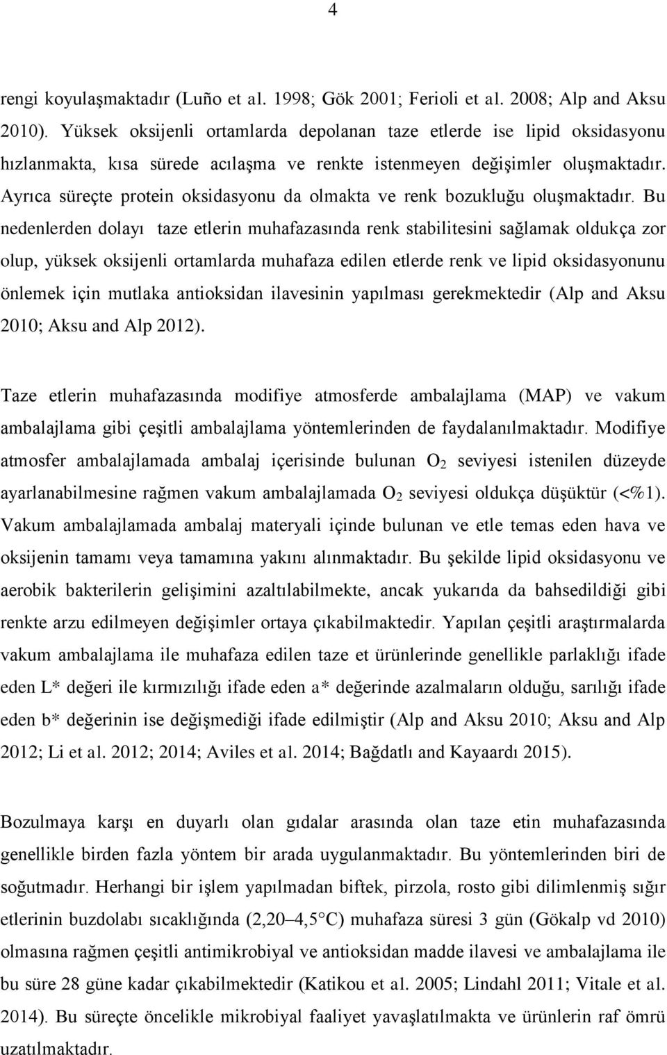 Ayrıca süreçte protein oksidasyonu da olmakta ve renk bozukluğu oluşmaktadır.