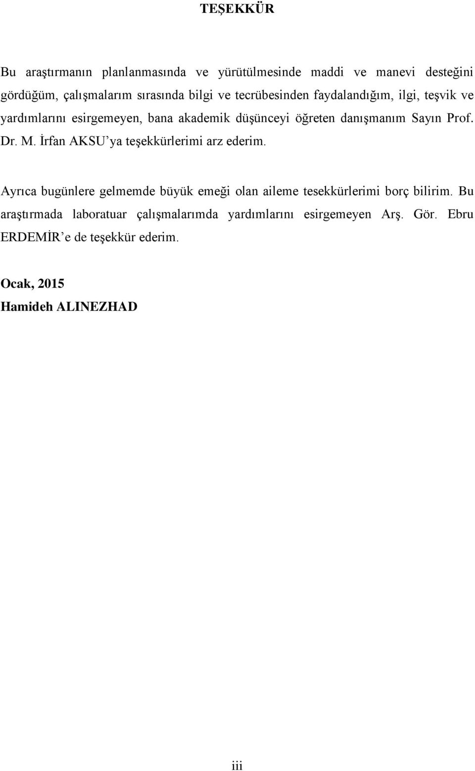 M. İrfan AKSU ya teşekkürlerimi arz ederim. Ayrıca bugünlere gelmemde büyük emeği olan aileme tesekkürlerimi borç bilirim.