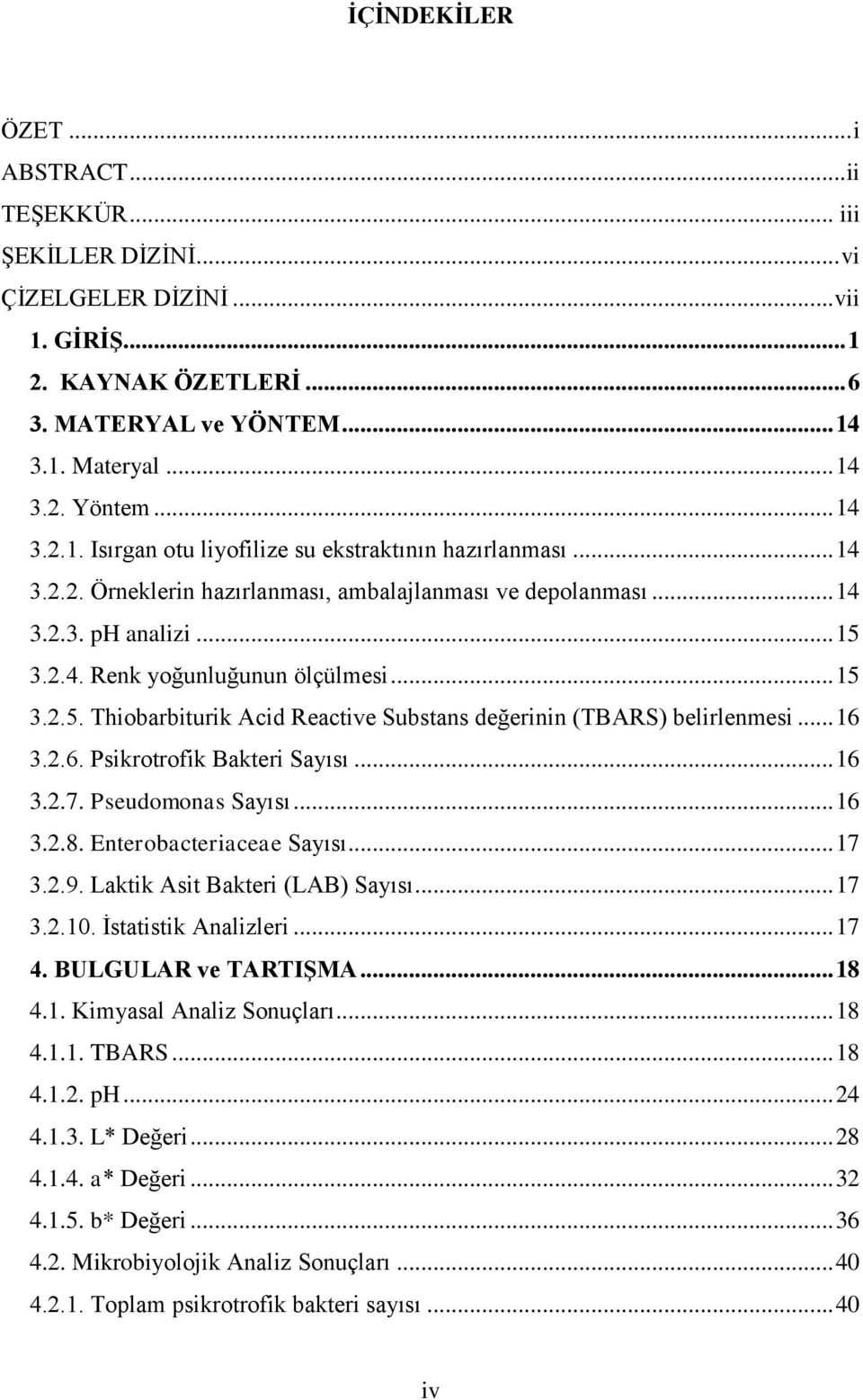 .. 15 3.2.5. Thiobarbiturik Acid Reactive Substans değerinin (TBARS) belirlenmesi... 16 3.2.6. Psikrotrofik Bakteri Sayısı... 16 3.2.7. Pseudomonas Sayısı... 16 3.2.8. Enterobacteriaceae Sayısı... 17 3.