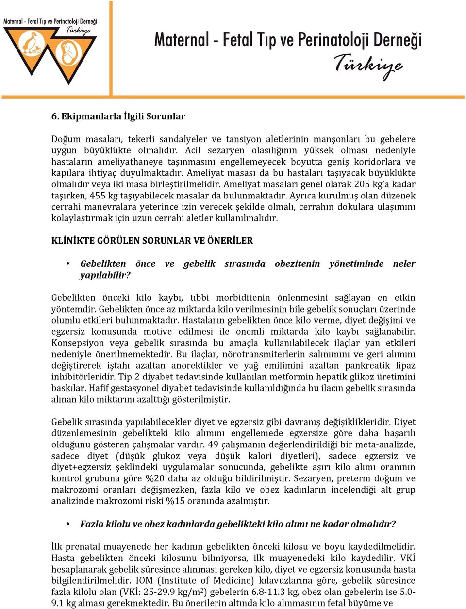 Ameliyat masası da bu hastaları taşıyacak büyüklükte olmalıdır veya iki masa birleştirilmelidir. Ameliyat masaları genel olarak 205 kg a kadar taşırken, 455 kg taşıyabilecek masalar da bulunmaktadır.