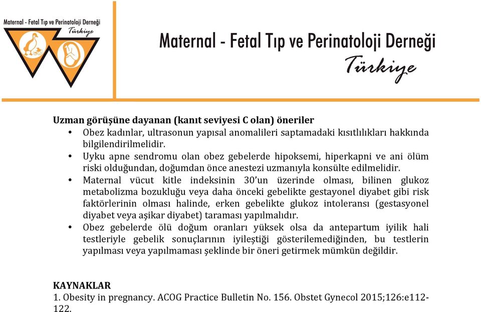 Maternal vücut kitle indeksinin 30 un üzerinde olması, bilinen glukoz metabolizma bozukluğu veya daha önceki gebelikte gestayonel diyabet gibi risk faktörlerinin olması halinde, erken gebelikte