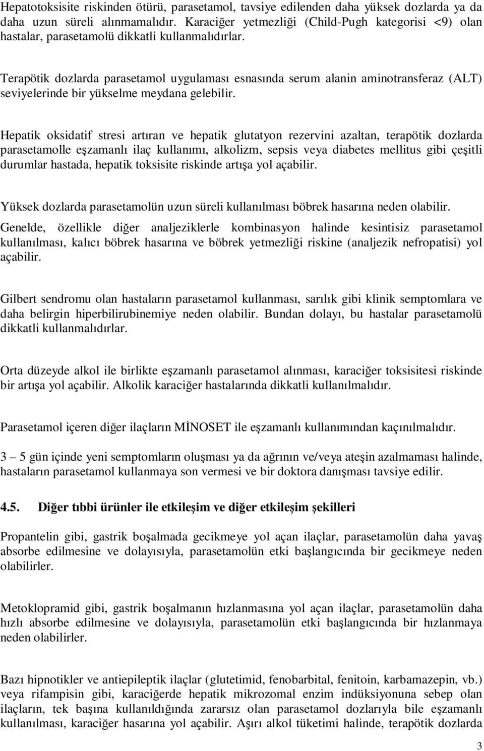 Terapötik dozlarda parasetamol uygulaması esnasında serum alanin aminotransferaz (ALT) seviyelerinde bir yükselme meydana gelebilir.