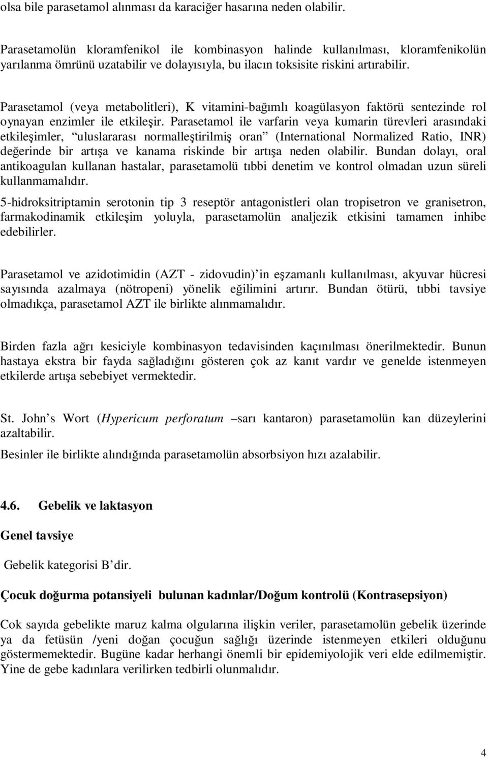 Parasetamol (veya metabolitleri), K vitamini-bağımlı koagülasyon faktörü sentezinde rol oynayan enzimler ile etkileşir.