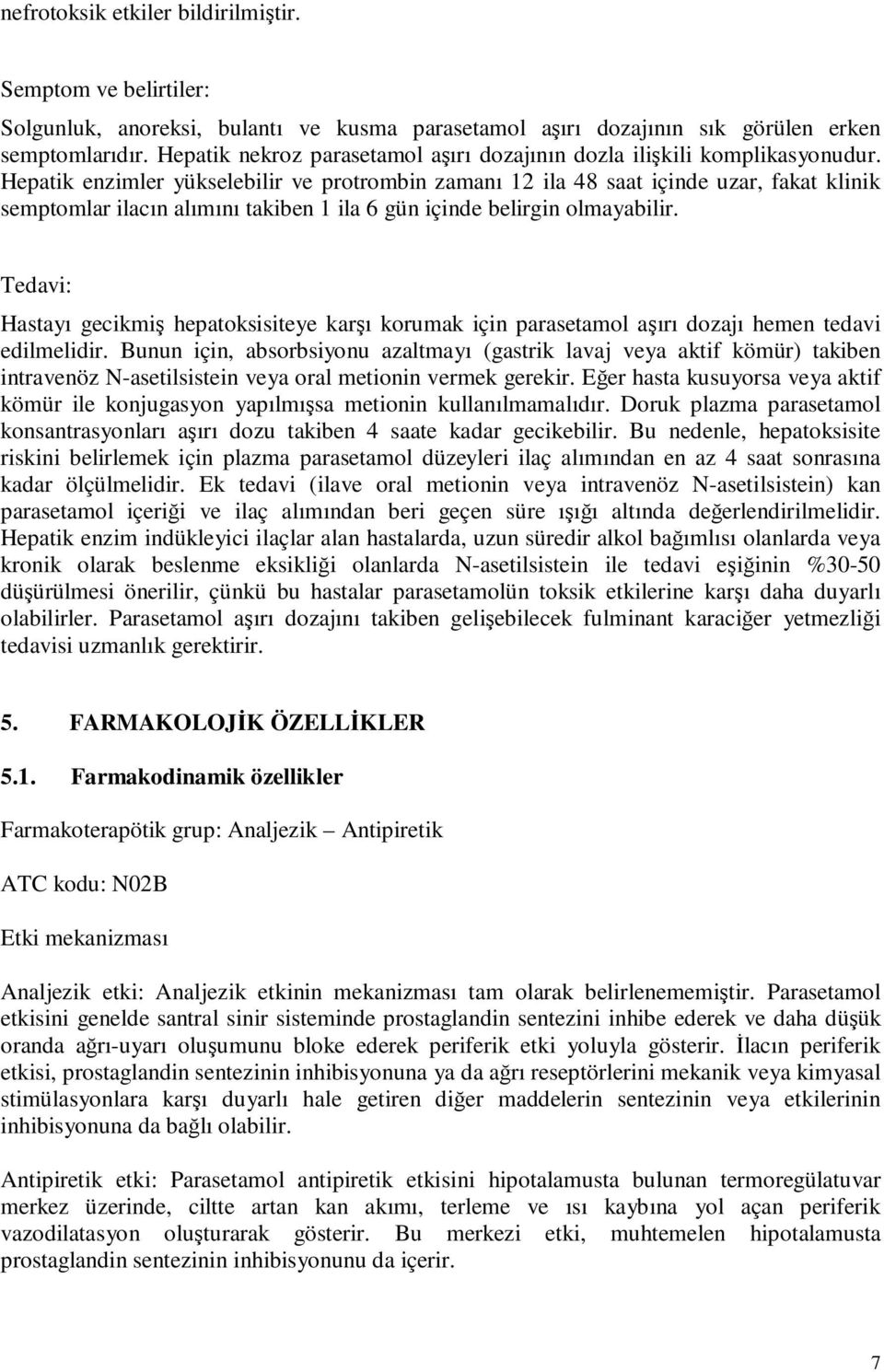 Hepatik enzimler yükselebilir ve protrombin zamanı 12 ila 48 saat içinde uzar, fakat klinik semptomlar ilacın alımını takiben 1 ila 6 gün içinde belirgin olmayabilir.