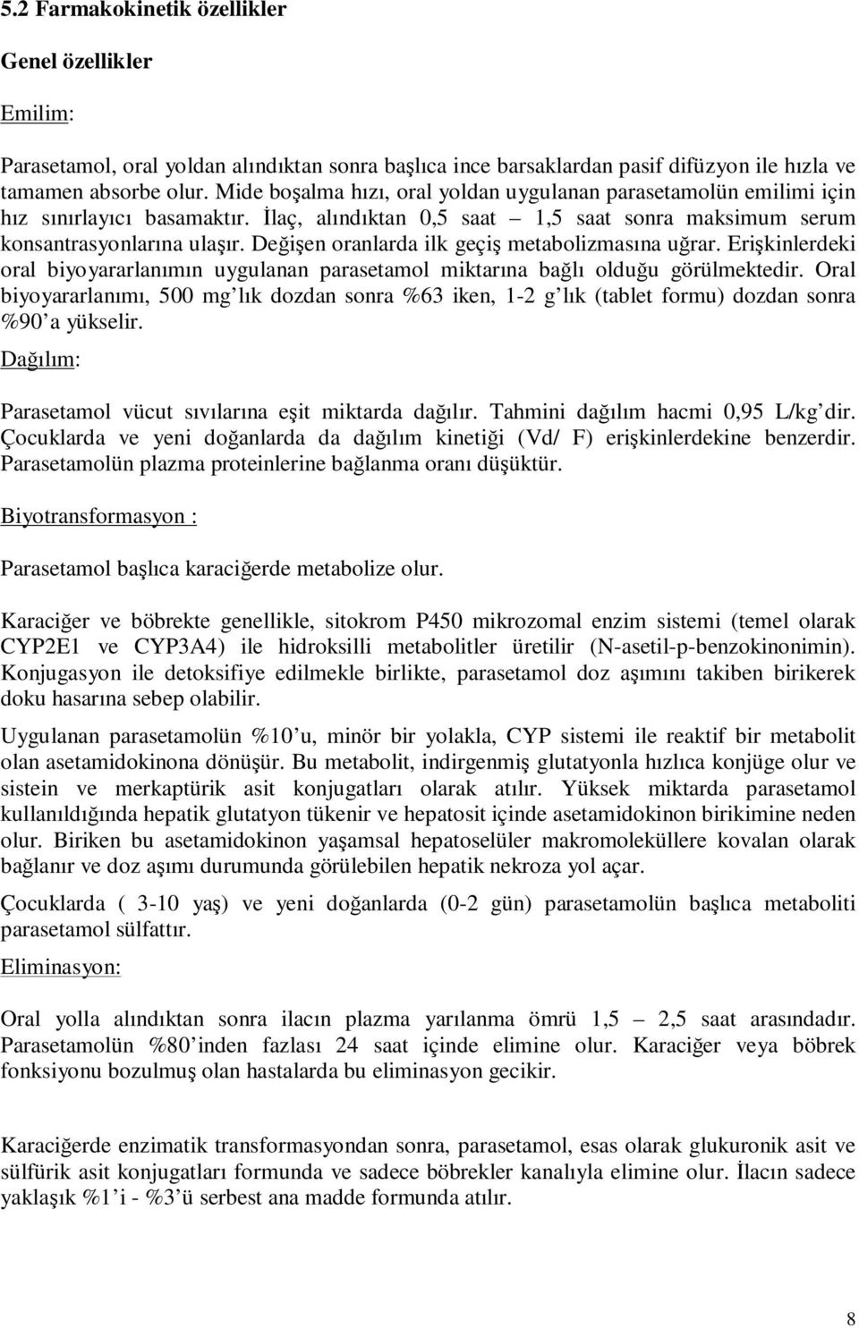 Değişen oranlarda ilk geçiş metabolizmasına uğrar. Erişkinlerdeki oral biyoyararlanımın uygulanan parasetamol miktarına bağlı olduğu görülmektedir.