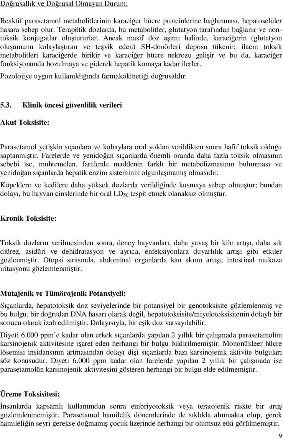 Ancak masif doz aşımı halinde, karaciğerin (glutatyon oluşumunu kolaylaştıran ve teşvik eden) SH-donörleri deposu tükenir; ilacın toksik metabolitleri karaciğerde birikir ve karaciğer hücre nekrozu