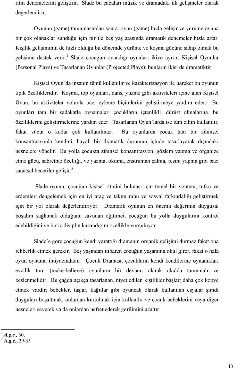 Kişilik gelişiminin de hızlı olduğu bu dönemde yürüme ve koşma gücüne sahip olmak bu gelişime destek verir.