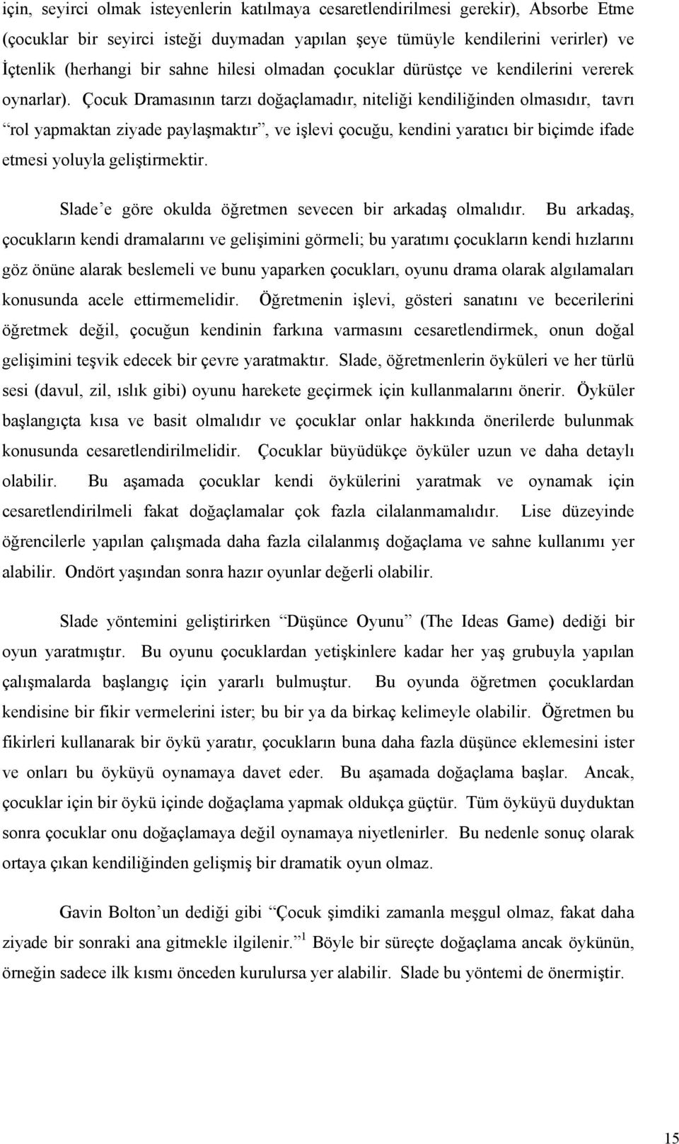 Çocuk Dramasının tarzı doğaçlamadır, niteliği kendiliğinden olmasıdır, tavrı rol yapmaktan ziyade paylaşmaktır, ve işlevi çocuğu, kendini yaratıcı bir biçimde ifade etmesi yoluyla geliştirmektir.