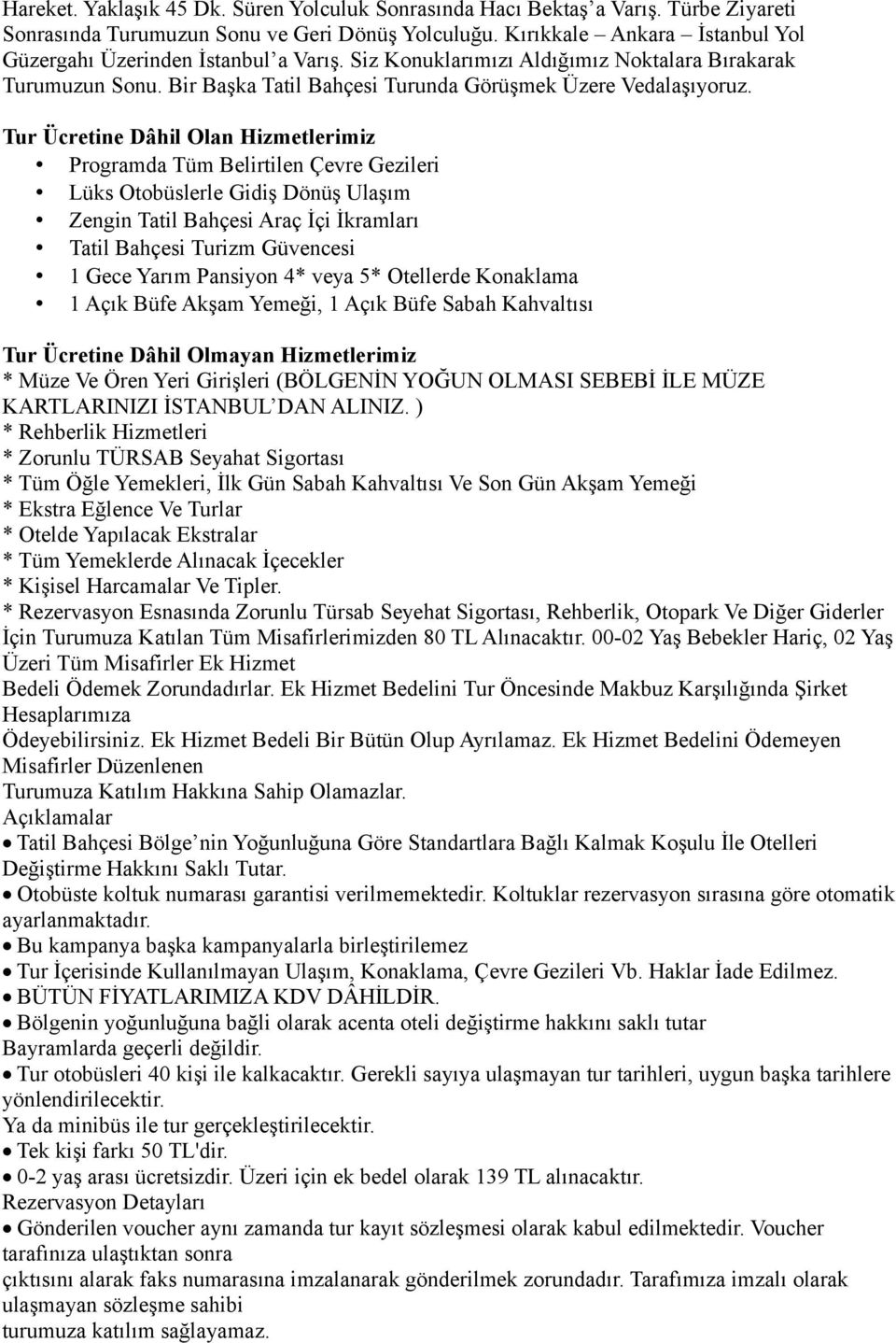 Tur Ücretine Dâhil Olan Hizmetlerimiz Programda Tüm Belirtilen Çevre Gezileri Lüks Otobüslerle Gidiş Dönüş Ulaşım Zengin Tatil Bahçesi Araç İçi İkramları Tatil Bahçesi Turizm Güvencesi 1 Gece Yarım