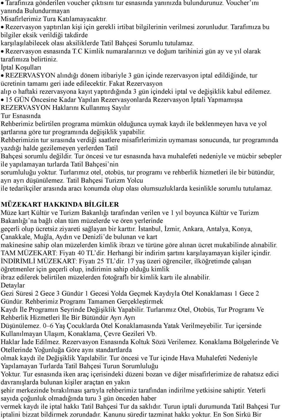 Tarafımıza bu bilgiler eksik verildiği takdirde karşılaşılabilecek olası aksiliklerde Tatil Bahçesi Sorumlu tutulamaz. Rezervasyon esnasında T.