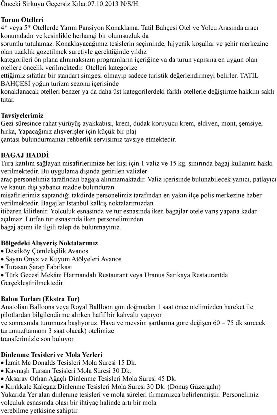 Konaklayacağımız tesislerin seçiminde, hijyenik koşullar ve şehir merkezine olan uzaklık gözetilmek suretiyle gerektiğinde yıldız kategorileri ön plana alınmaksızın programların içeriğine ya da turun