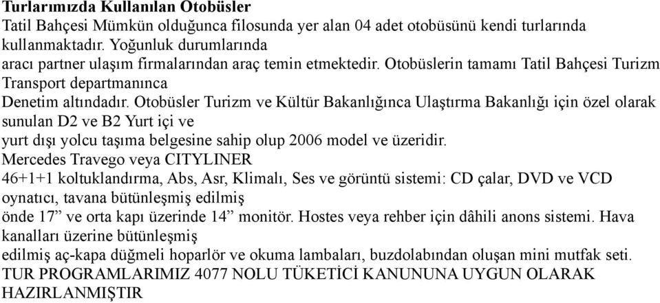 Otobüsler Turizm ve Kültür Bakanlığınca Ulaştırma Bakanlığı için özel olarak sunulan D2 ve B2 Yurt içi ve yurt dışı yolcu taşıma belgesine sahip olup 2006 model ve üzeridir.