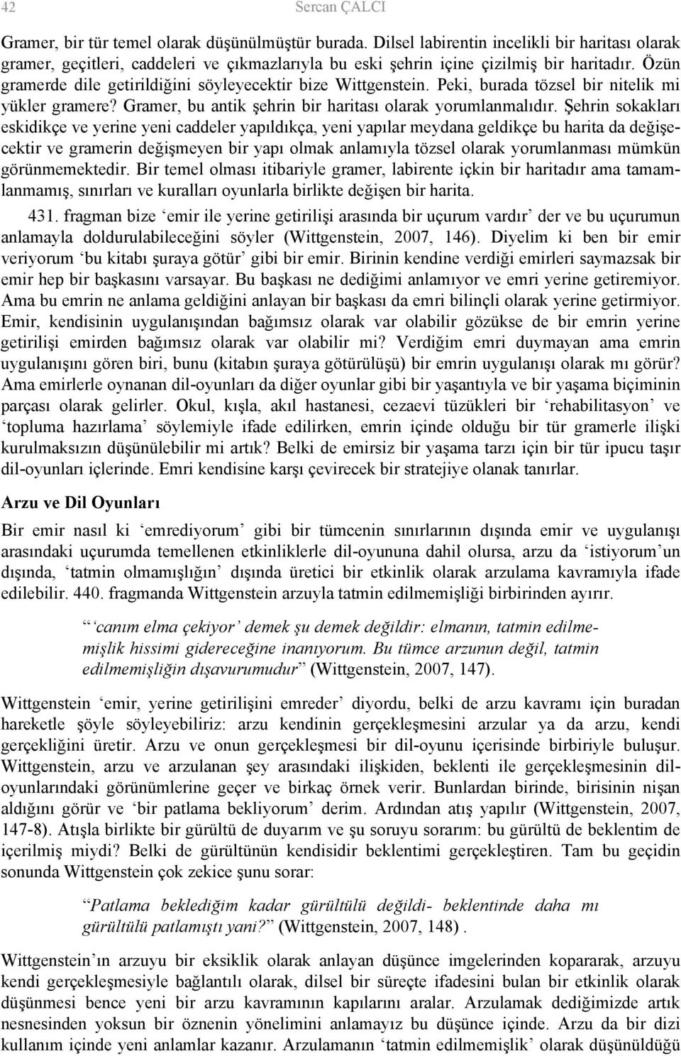 Özün gramerde dile getirildiğini söyleyecektir bize Wittgenstein. Peki, burada tözsel bir nitelik mi yükler gramere? Gramer, bu antik şehrin bir haritası olarak yorumlanmalıdır.