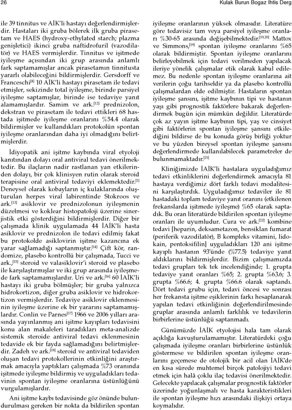 Tinnitus ve işitmede iyileşme açısından iki grup arasında anlamlı fark saptamamışlar ancak pirasetamın tinnitusta yararlı olabileceğini bildirmişlerdir.