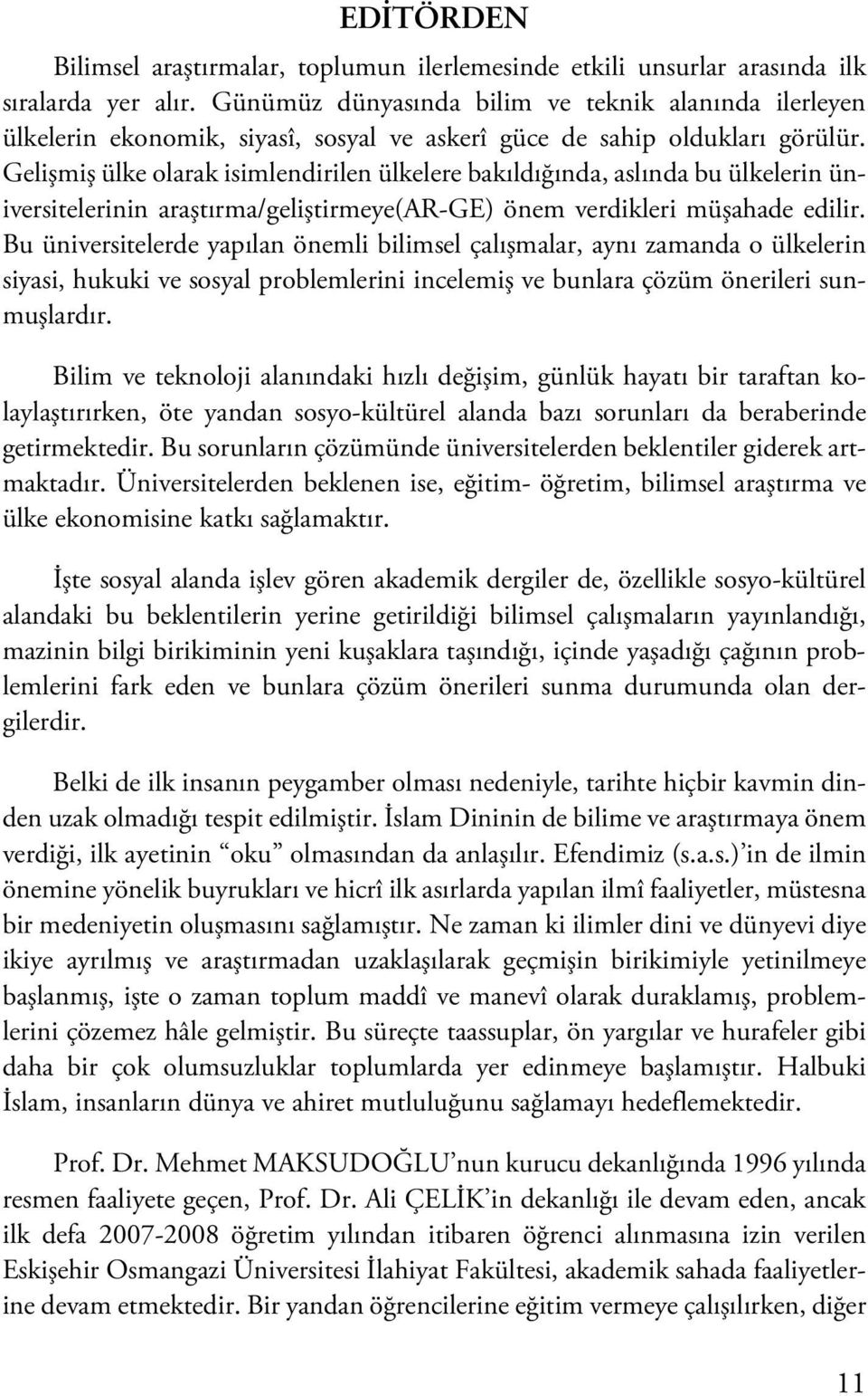 Gelişmiş ülke olarak isimlendirilen ülkelere bakıldığında, aslında bu ülkelerin üniversitelerinin araştırma/geliştirmeye(ar-ge) önem verdikleri müşahade edilir.