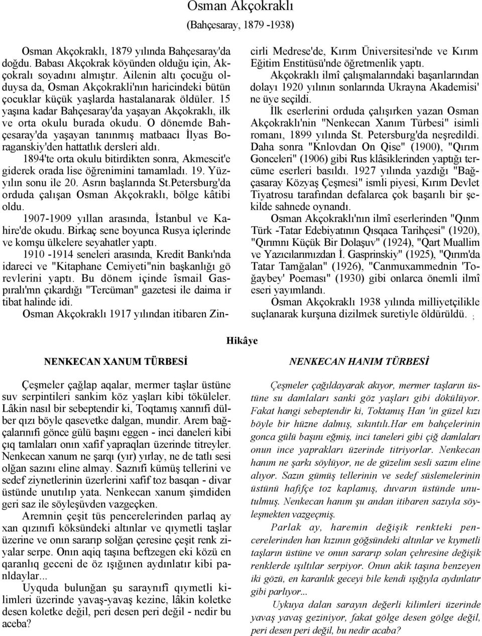 O dönemde Bahçesaray'da yaşayan tanınmış matbaacı İlyas Boraganskiy'den hattatlık dersleri aldı. 1894'te orta okulu bitirdikten sonra, Akmescit'e giderek orada lise öğrenimini tamamladı. 19.