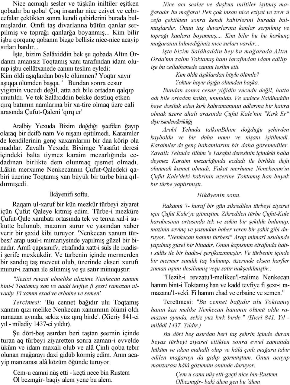 .. İşte, bizim Salâxiddin bek şu qobada Altın Ordanm amansız Toqtamış xanı tarafından idam olunıp işbu cellâtxanede canını teslim eyledi: Kim öldi aşıqlardan böyle ölümnen?