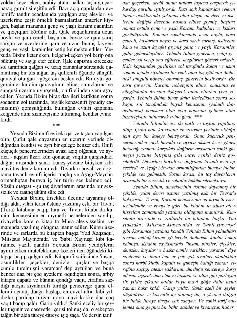 edi. Qale soqaqlarında uzun boylu ve qara çereli, başlarına beyaz ve qara sarıq sarğan ve üzerlerine qara ve uzun bunuş kiygen genç ve yaşlı karaimler ketip kelmekte ediler.