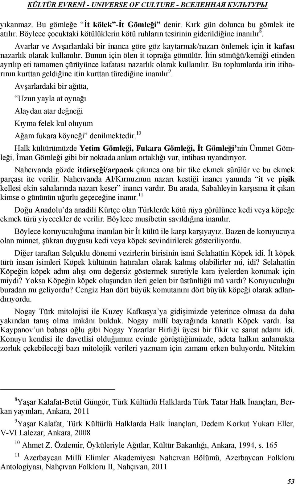 İtin sümüğü/kemiği etinden ayrılıp eti tamamen çürüyünce kafatası nazarlık olarak kullanılır. Bu toplumlarda itin itibarının kurttan geldiğine itin kurttan türediğine inanılır 9.