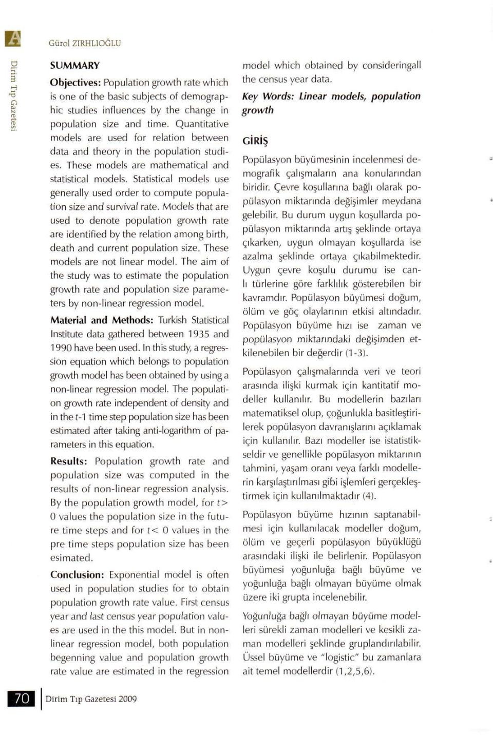 Statistical models use generally used order to compute population size and survival rate.