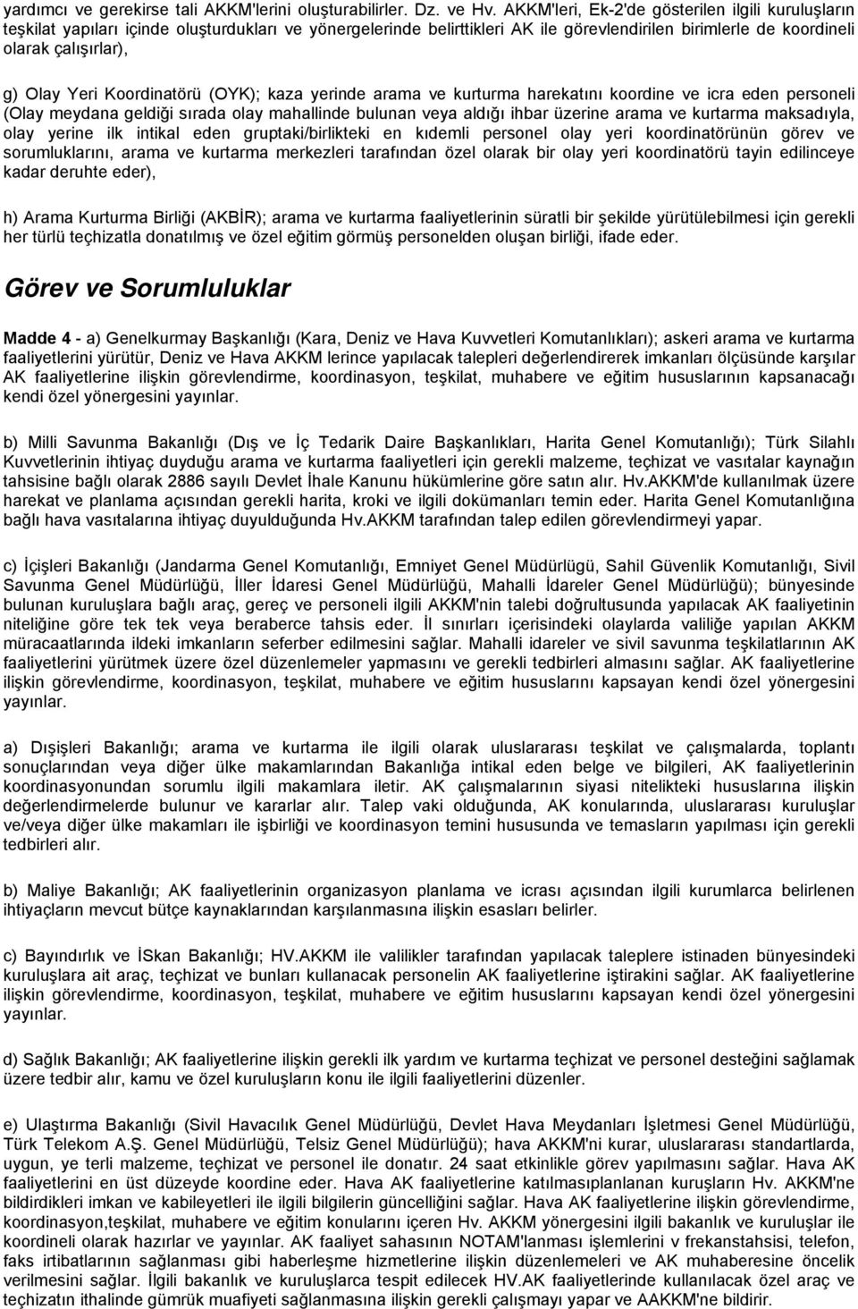 Yeri Koordinatörü (OYK); kaza yerinde arama ve kurturma harekatını koordine ve icra eden personeli (Olay meydana geldiği sırada olay mahallinde bulunan veya aldığı ihbar üzerine arama ve kurtarma