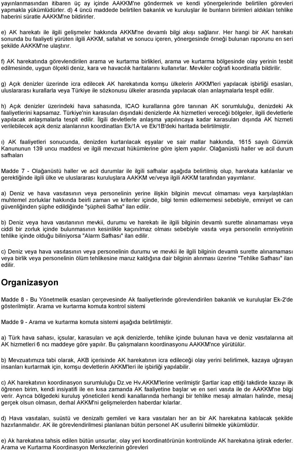 e) AK harekatı ile ilgili gelişmeler hakkında AKKM'ne devamlı bilgi akışı sağlanır.