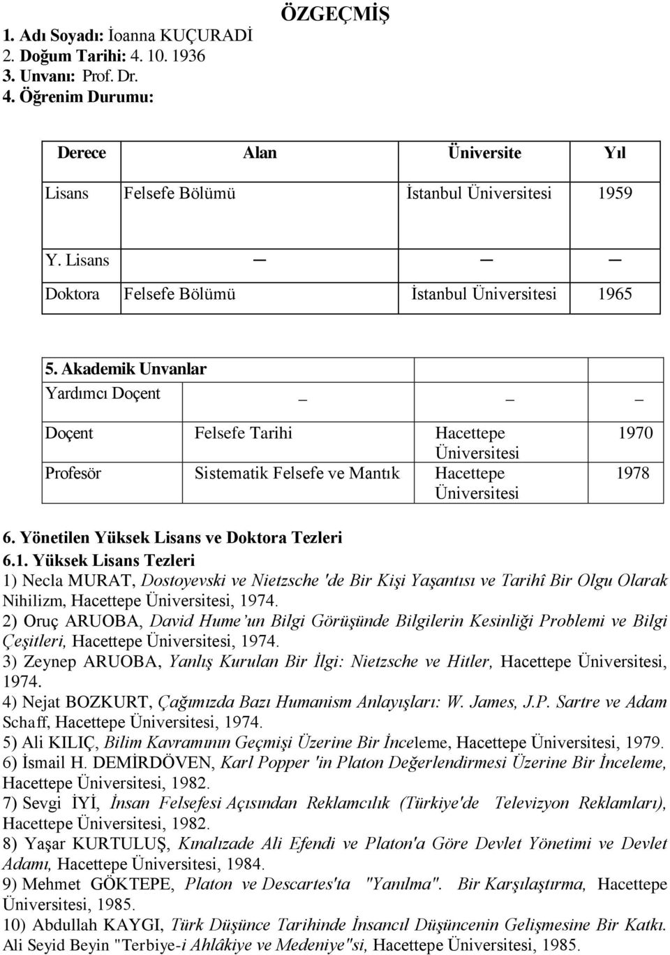 Akademik Unvanlar Yardımcı Doçent _ Doçent Felsefe Tarihi Hacettepe Üniversitesi Profesör Sistematik Felsefe ve Mantık Hacettepe Üniversitesi 1970 1978 6. Yönetilen Yüksek Lisans ve Doktora Tezleri 6.