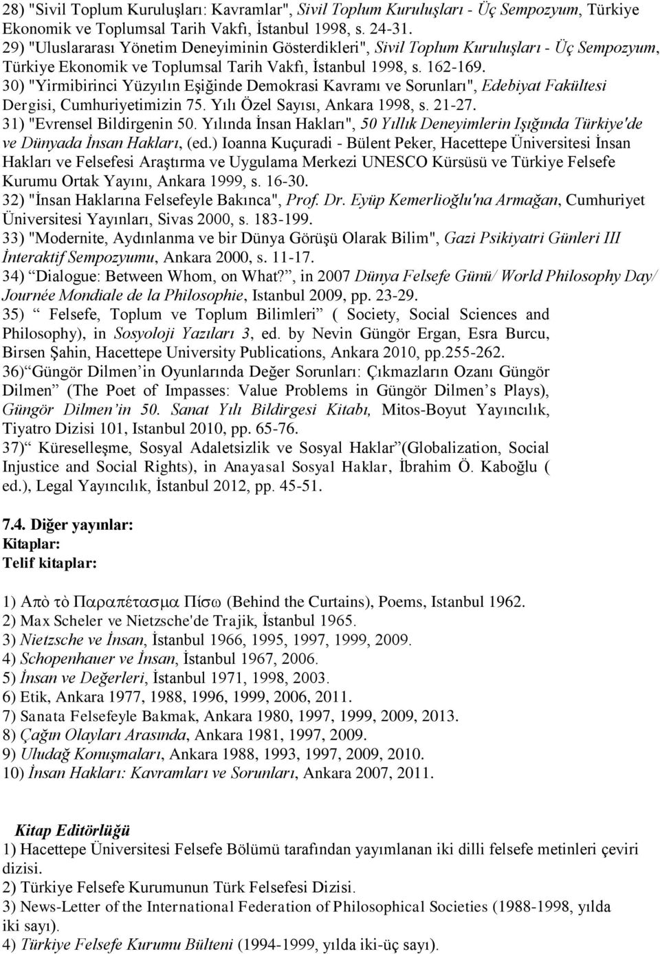 30) "Yirmibirinci Yüzyılın Eşiğinde Demokrasi Kavramı ve Sorunları", Edebiyat Fakültesi Dergisi, Cumhuriyetimizin 75. Yılı Özel Sayısı, Ankara 1998, s. 21-27. 31) "Evrensel Bildirgenin 50.
