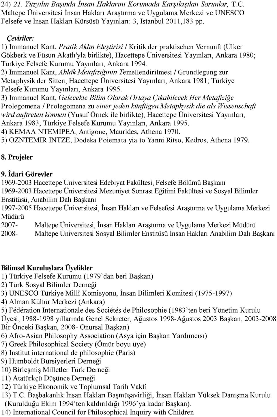 Çeviriler: 1) Immanuel Kant, Pratik Aklın Eleştirisi / Kritik der praktischen Vernunft (Ülker Gökberk ve Füsun Akatlı'yla birlikte), Hacettepe Üniversitesi Yayınları, Ankara 1980; Türkiye Felsefe