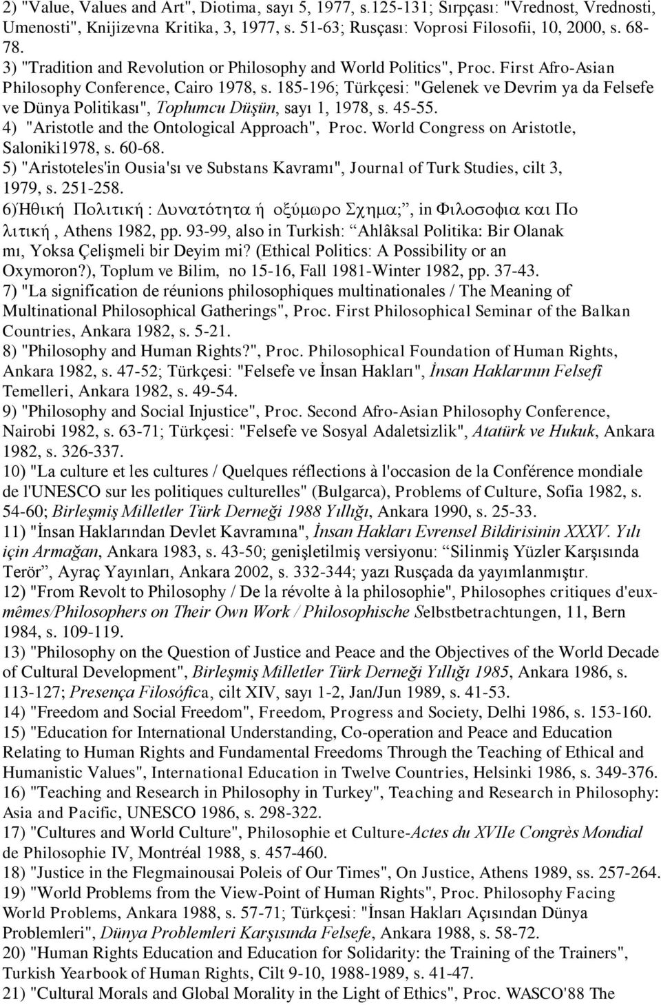 185-196; Türkçesi: "Gelenek ve Devrim ya da Felsefe ve Dünya Politikası", Toplumcu Düşün, sayı 1, 1978, s. 45-55. 4) "Aristotle and the Ontological Approach", Proc.