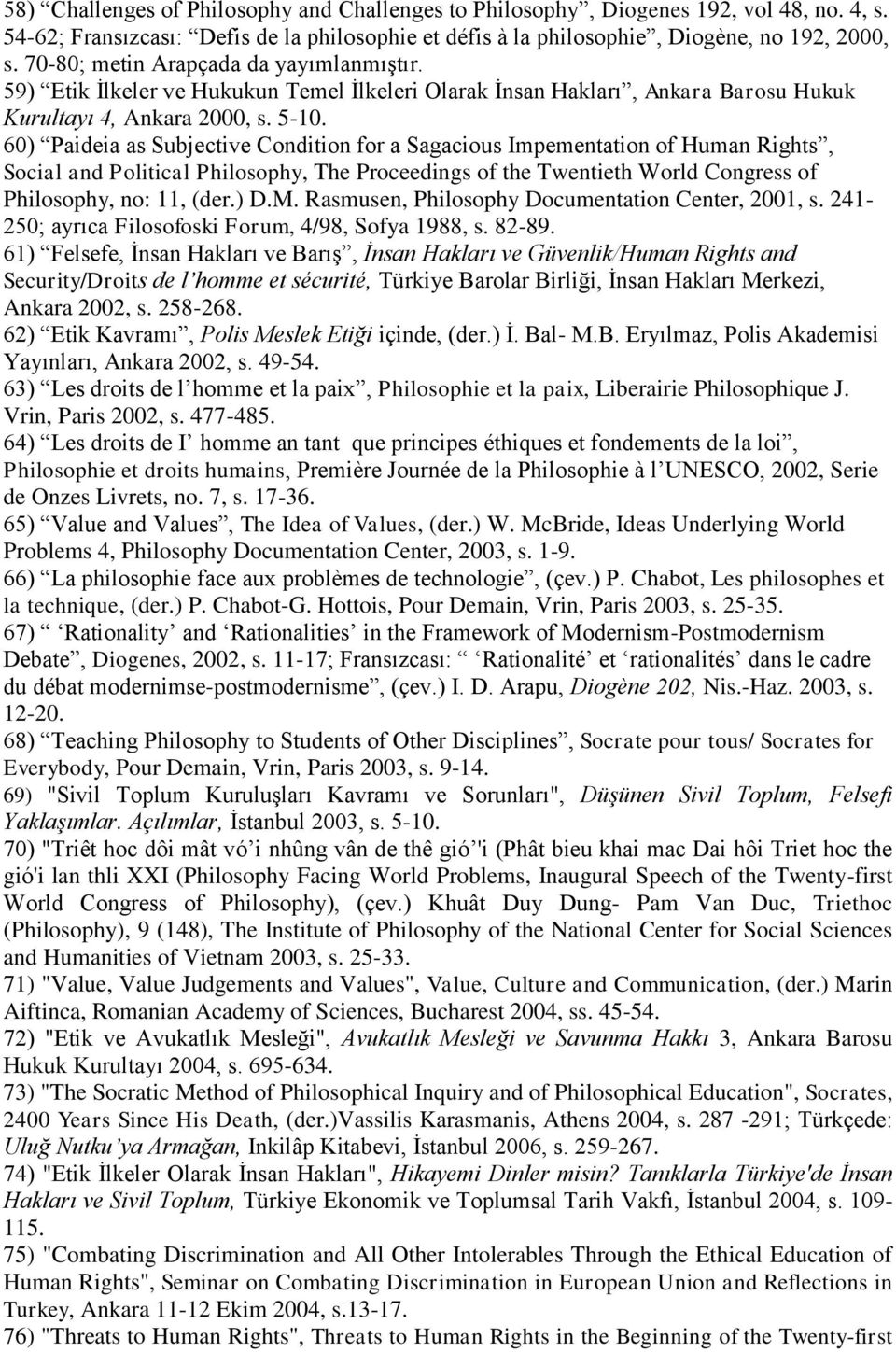 60) Paideia as Subjective Condition for a Sagacious Impementation of Human Rights, Social and Political Philosophy, The Proceedings of the Twentieth World Congress of Philosophy, no: 11, (der.) D.M.